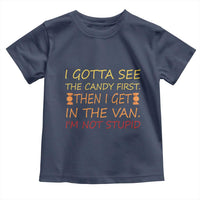 Funny Candy Van Meme Toddler T Shirt I Gotta See The Candy First Then I Get In The Van I'm Not Stupid Sarcasm