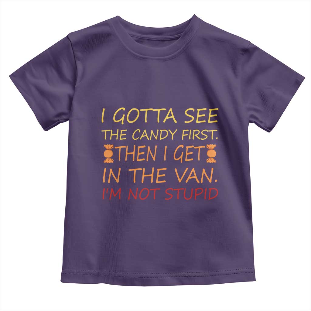 Funny Candy Van Meme Toddler T Shirt I Gotta See The Candy First Then I Get In The Van I'm Not Stupid Sarcasm