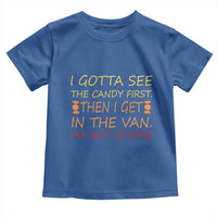 Funny Candy Van Meme Toddler T Shirt I Gotta See The Candy First Then I Get In The Van I'm Not Stupid Sarcasm