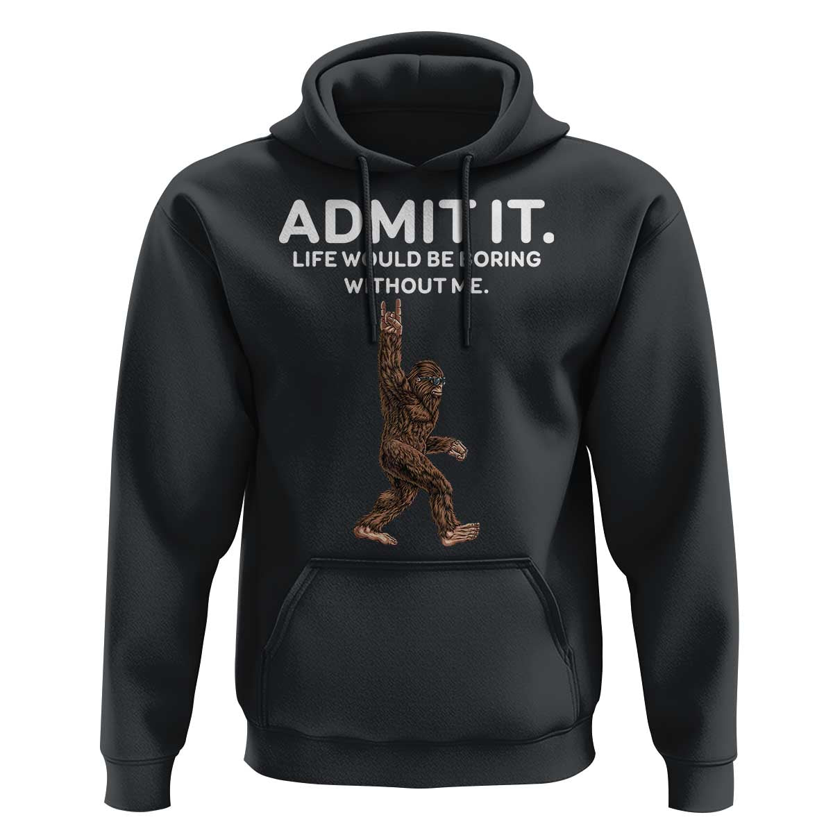 Funny Bigfoot Hoodie Admit It Life Would Be Boring Without Me Rock Hand