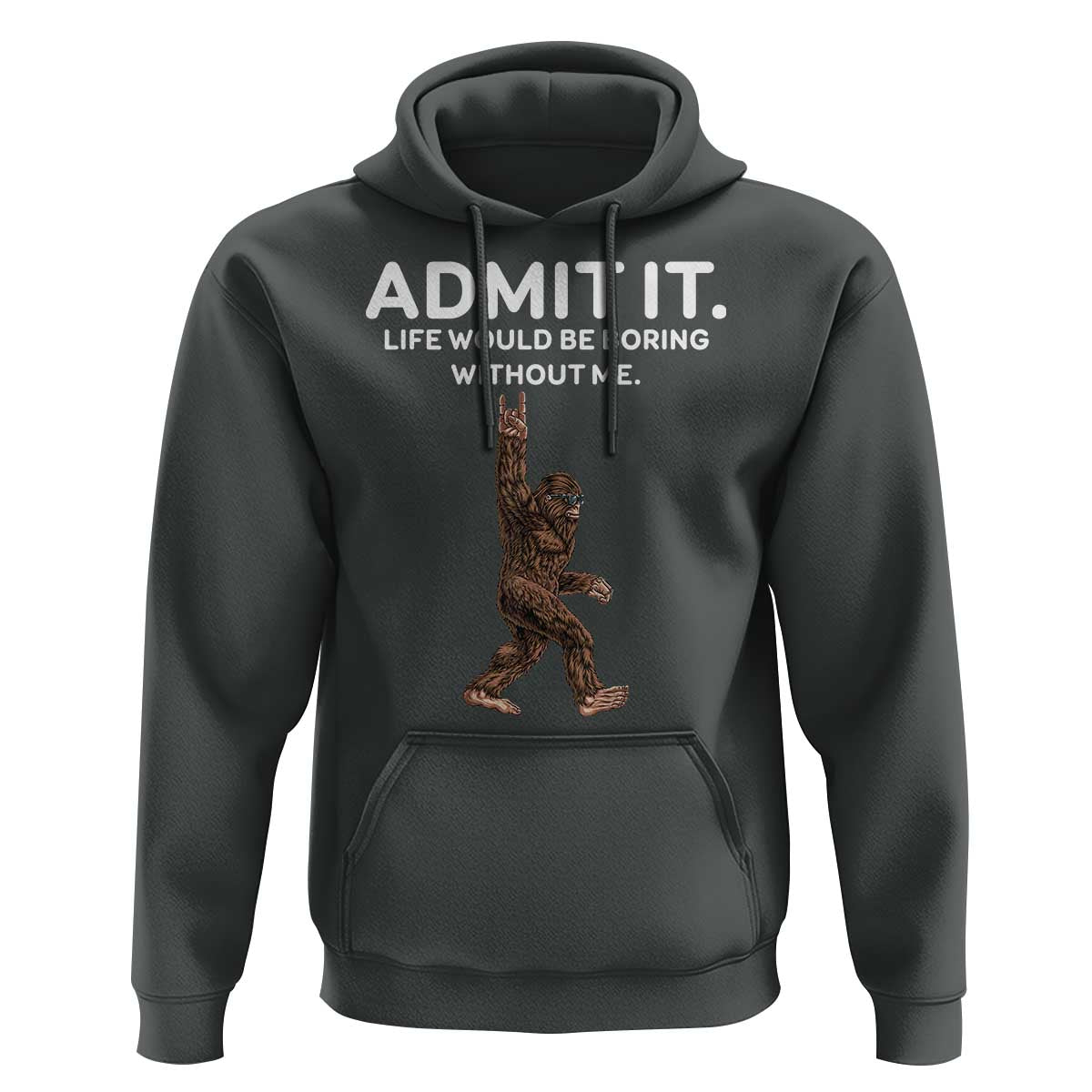 Funny Bigfoot Hoodie Admit It Life Would Be Boring Without Me Rock Hand