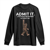 Funny Bigfoot Long Sleeve Shirt Admit It Life Would Be Boring Without Me Rock Hand