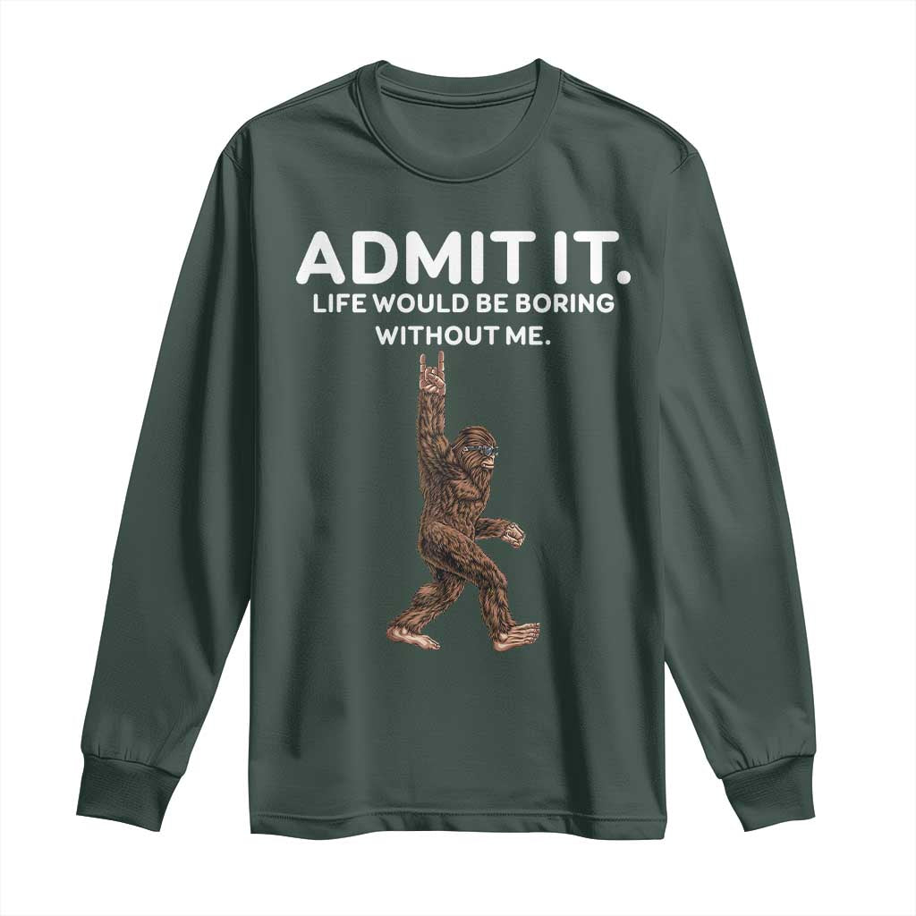 Funny Bigfoot Long Sleeve Shirt Admit It Life Would Be Boring Without Me Rock Hand