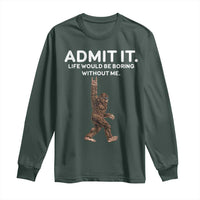 Funny Bigfoot Long Sleeve Shirt Admit It Life Would Be Boring Without Me Rock Hand