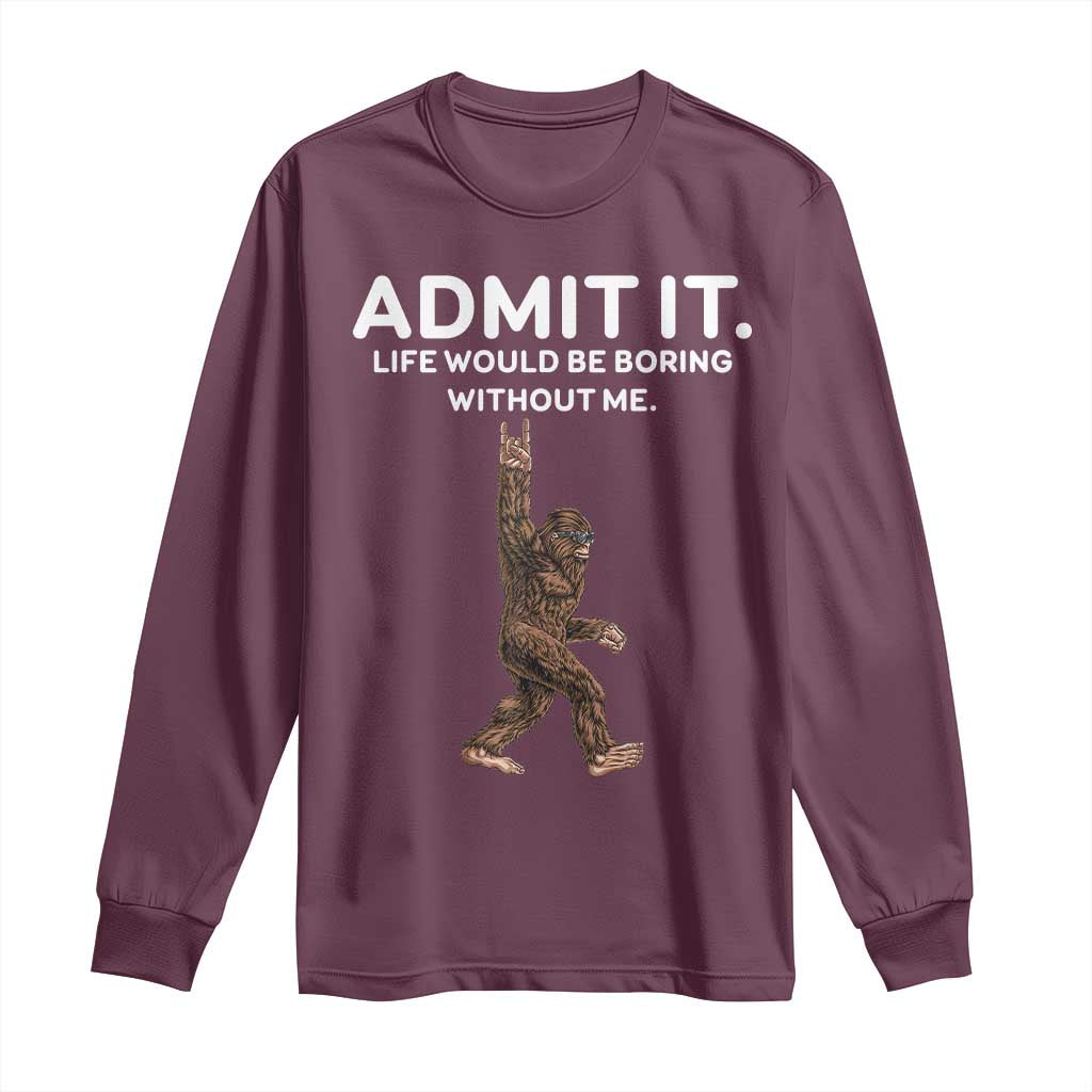 Funny Bigfoot Long Sleeve Shirt Admit It Life Would Be Boring Without Me Rock Hand