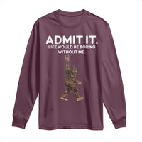 Funny Bigfoot Long Sleeve Shirt Admit It Life Would Be Boring Without Me Rock Hand