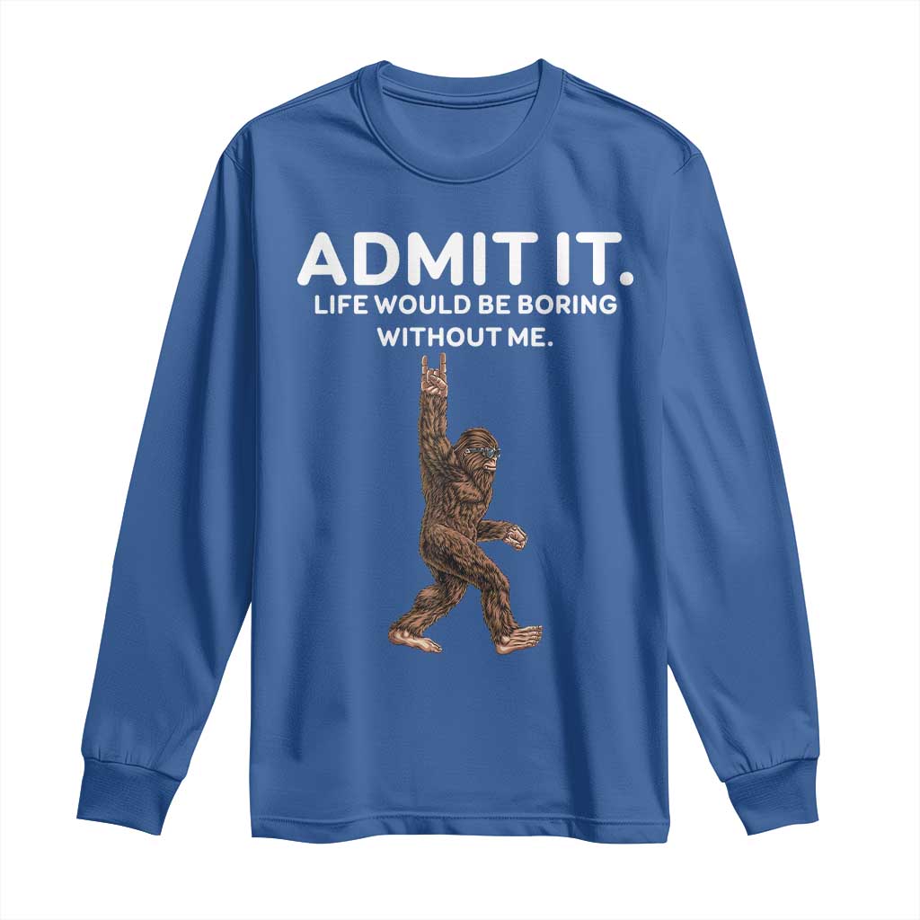 Funny Bigfoot Long Sleeve Shirt Admit It Life Would Be Boring Without Me Rock Hand