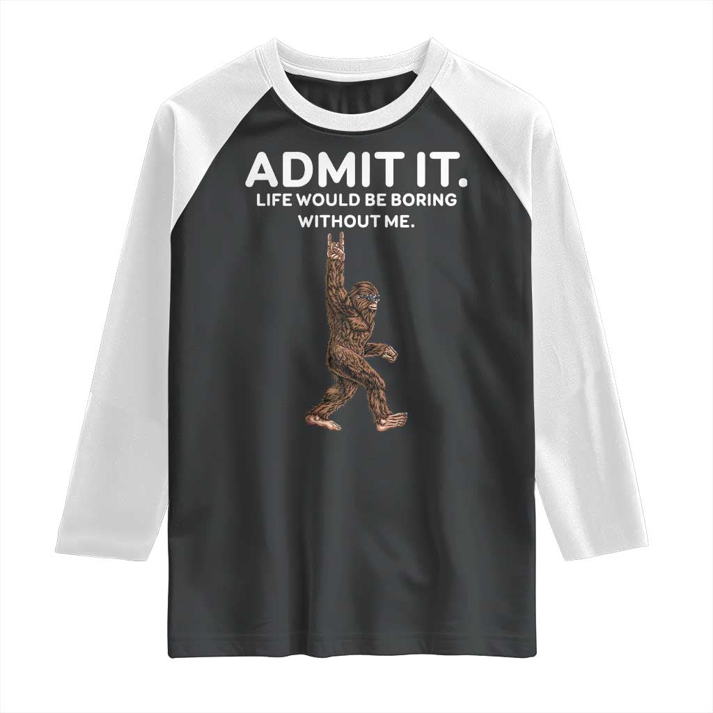 Funny Bigfoot Raglan Shirt Admit It Life Would Be Boring Without Me Rock Hand