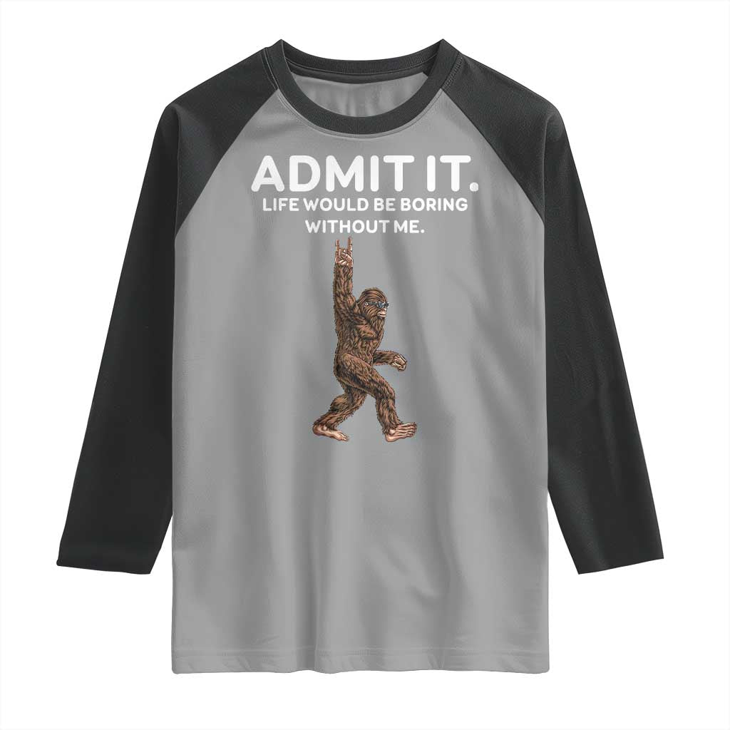 Funny Bigfoot Raglan Shirt Admit It Life Would Be Boring Without Me Rock Hand