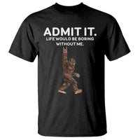 Funny Bigfoot T Shirt Admit It Life Would Be Boring Without Me Rock Hand - Wonder Print Shop