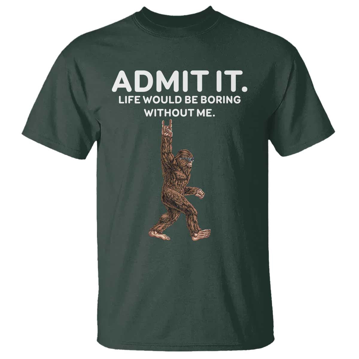 Funny Bigfoot T Shirt Admit It Life Would Be Boring Without Me Rock Hand - Wonder Print Shop