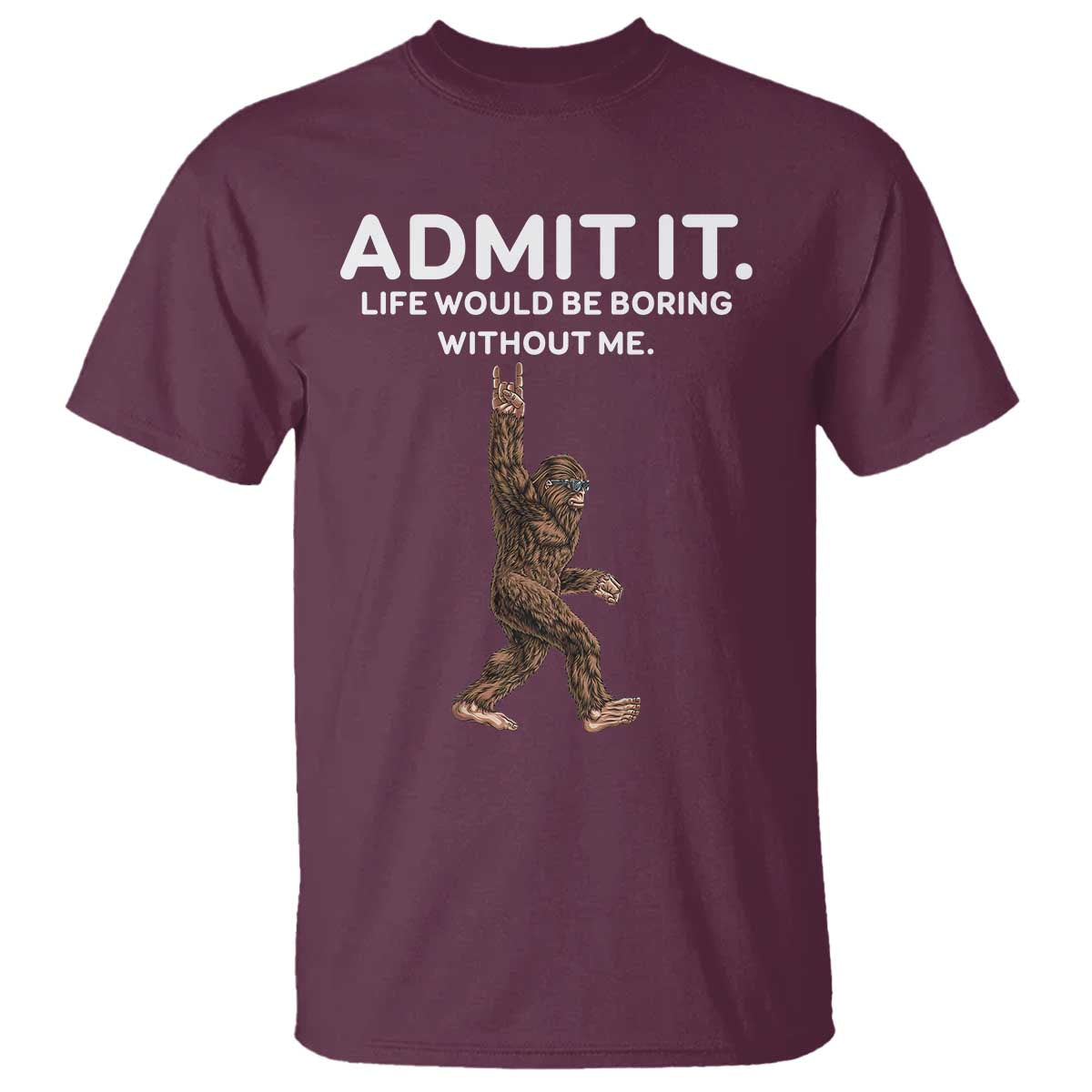 Funny Bigfoot T Shirt Admit It Life Would Be Boring Without Me Rock Hand - Wonder Print Shop