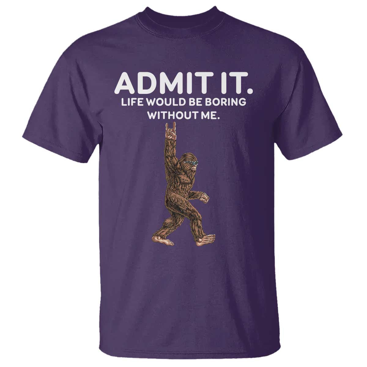 Funny Bigfoot T Shirt Admit It Life Would Be Boring Without Me Rock Hand - Wonder Print Shop
