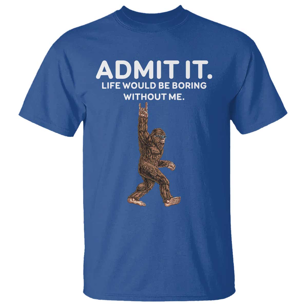Funny Bigfoot T Shirt Admit It Life Would Be Boring Without Me Rock Hand - Wonder Print Shop