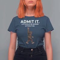 Funny Bigfoot T Shirt For Women Admit It Life Would Be Boring Without Me Rock Hand - Wonder Print Shop