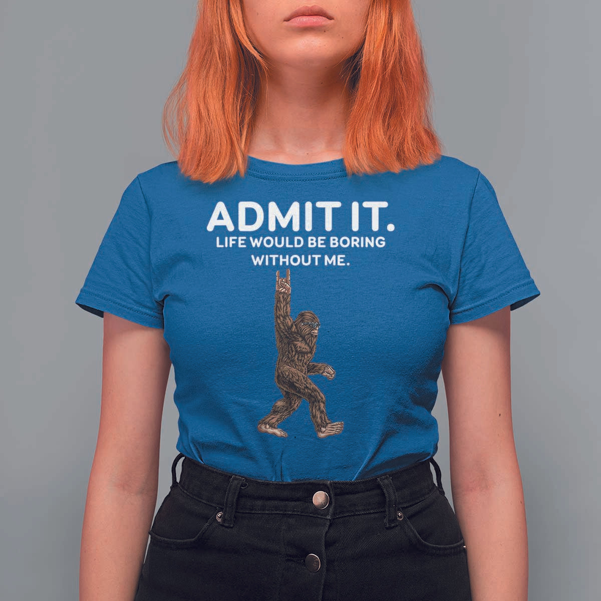 Funny Bigfoot T Shirt For Women Admit It Life Would Be Boring Without Me Rock Hand - Wonder Print Shop