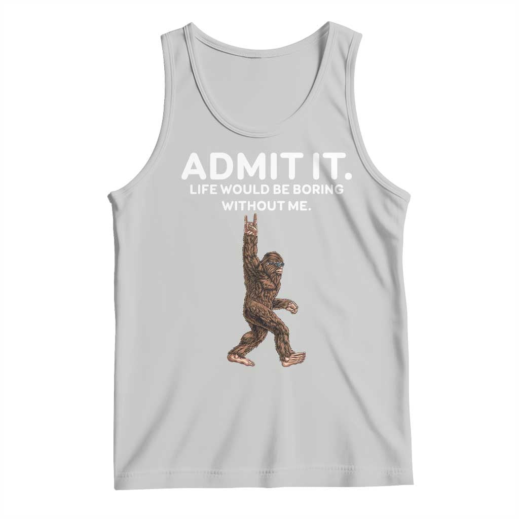 Funny Bigfoot Tank Top Admit It Life Would Be Boring Without Me Rock Hand