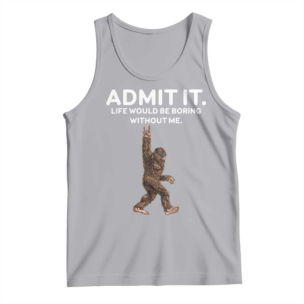 Funny Bigfoot Tank Top Admit It Life Would Be Boring Without Me Rock Hand