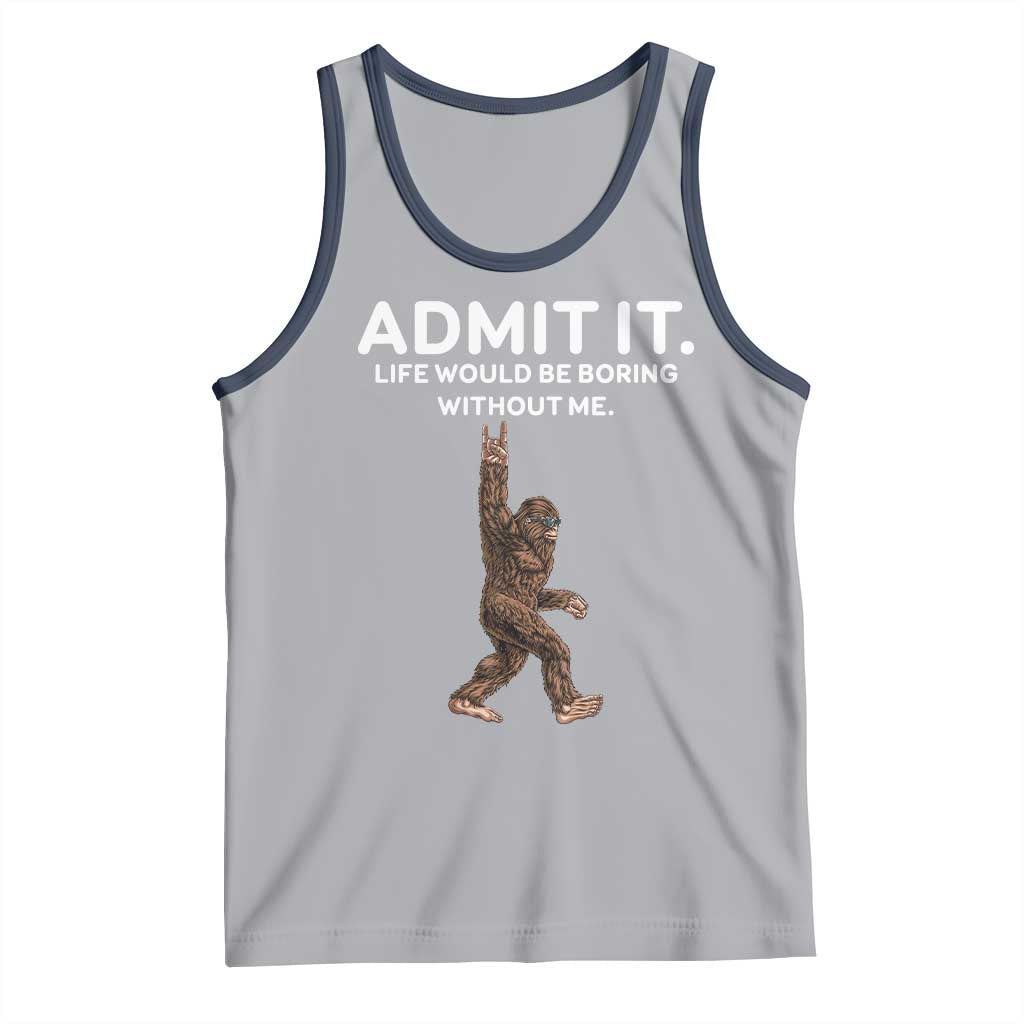 Funny Bigfoot Tank Top Admit It Life Would Be Boring Without Me Rock Hand