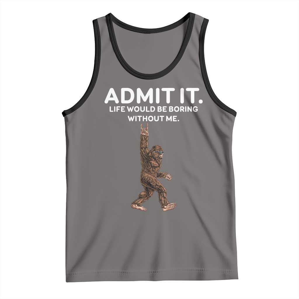 Funny Bigfoot Tank Top Admit It Life Would Be Boring Without Me Rock Hand