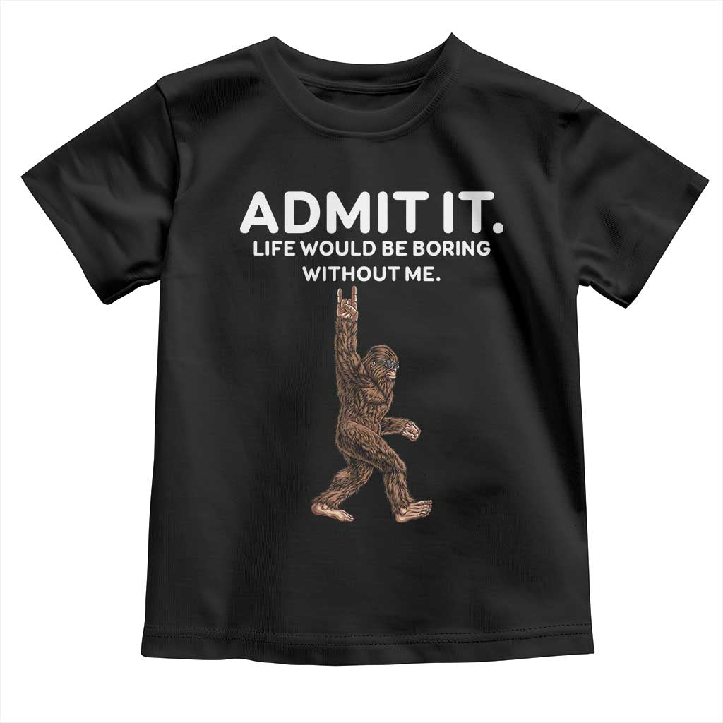 Funny Bigfoot Toddler T Shirt Admit It Life Would Be Boring Without Me Rock Hand