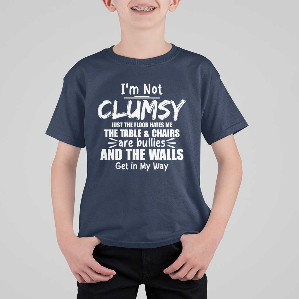 Funny Clumsy People Saying T Shirt For Kid The Floor Hates Me The Table And Chairs Are Bullies The Walls Get In My Way - Wonder Print Shop