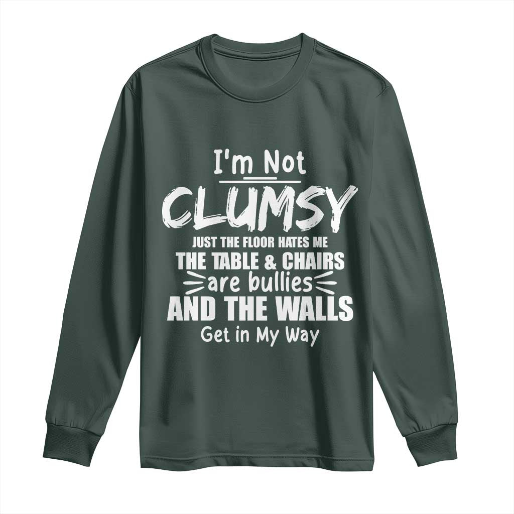 Funny Clumsy People Saying Long Sleeve Shirt The Floor Hates Me The Table And Chairs Are Bullies The Walls Get In My Way