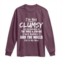 Funny Clumsy People Saying Long Sleeve Shirt The Floor Hates Me The Table And Chairs Are Bullies The Walls Get In My Way