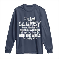 Funny Clumsy People Saying Long Sleeve Shirt The Floor Hates Me The Table And Chairs Are Bullies The Walls Get In My Way