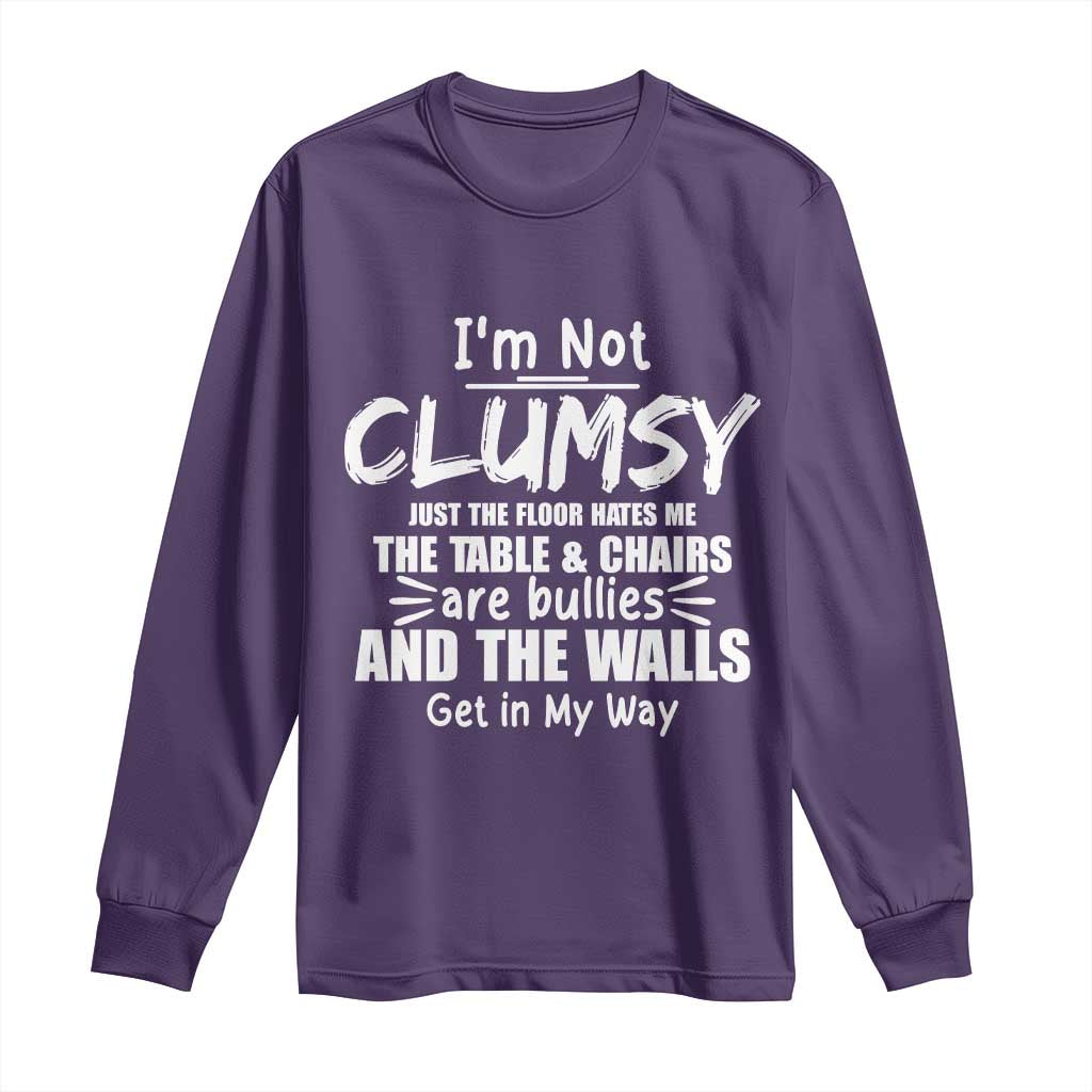 Funny Clumsy People Saying Long Sleeve Shirt The Floor Hates Me The Table And Chairs Are Bullies The Walls Get In My Way