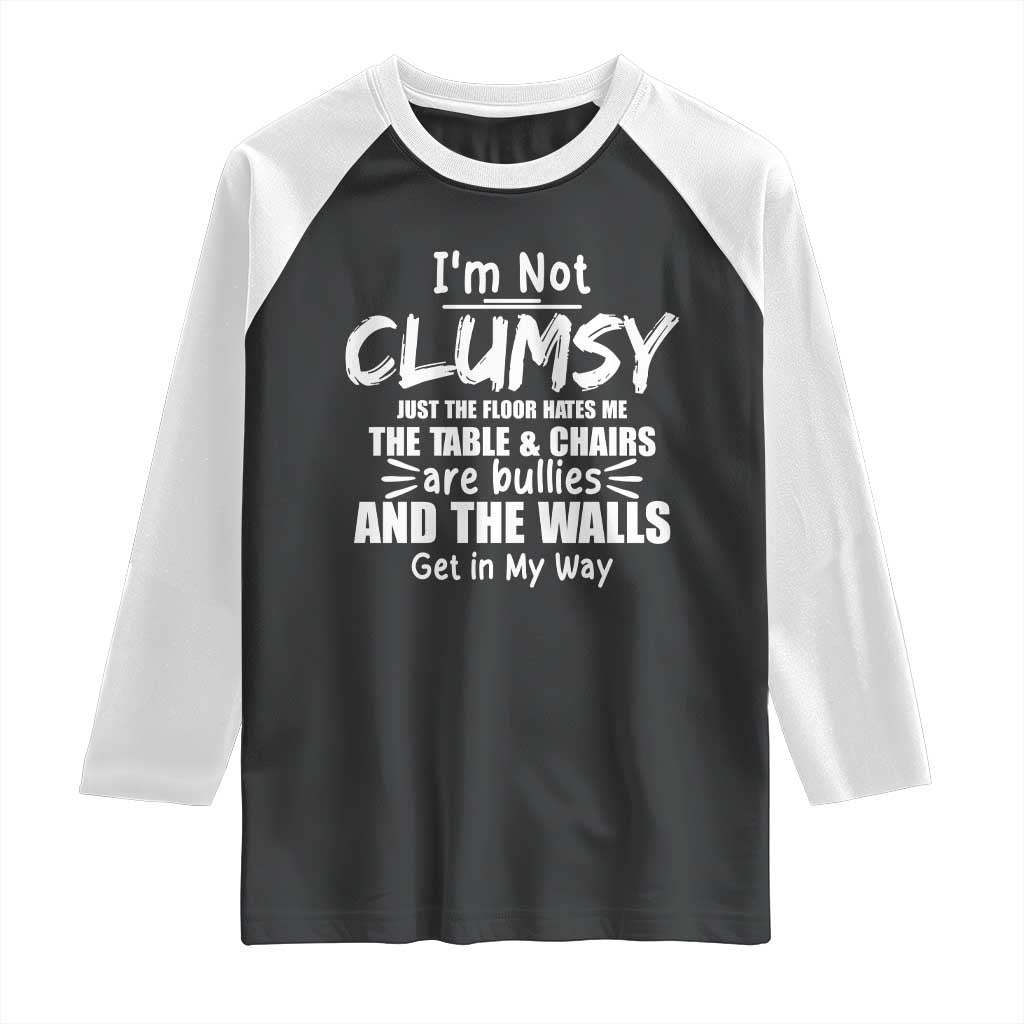 Funny Clumsy People Saying Raglan Shirt The Floor Hates Me The Table And Chairs Are Bullies The Walls Get In My Way