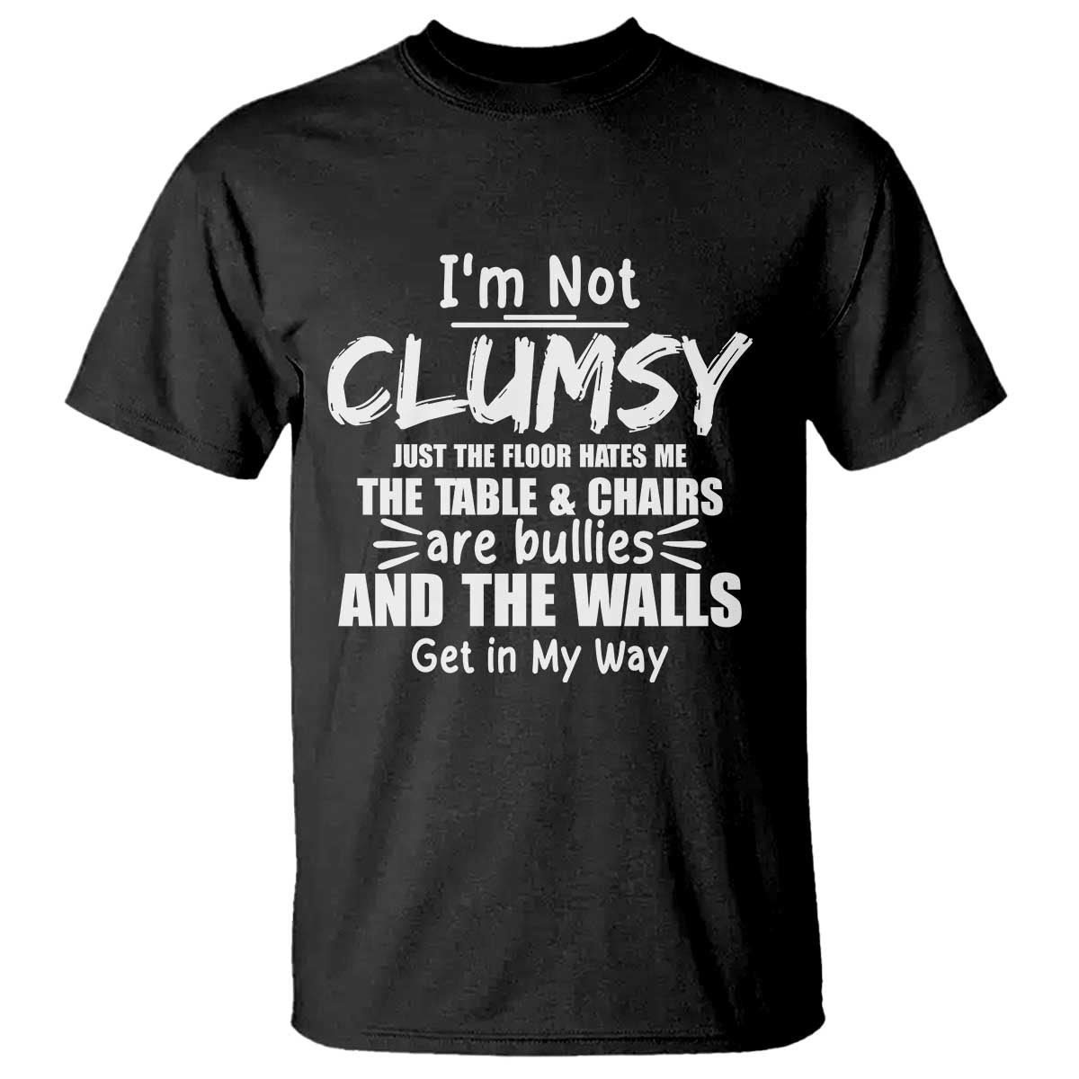Funny Clumsy People Saying T Shirt The Floor Hates Me The Table And Chairs Are Bullies The Walls Get In My Way - Wonder Print Shop