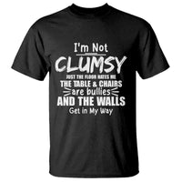 Funny Clumsy People Saying T Shirt The Floor Hates Me The Table And Chairs Are Bullies The Walls Get In My Way - Wonder Print Shop