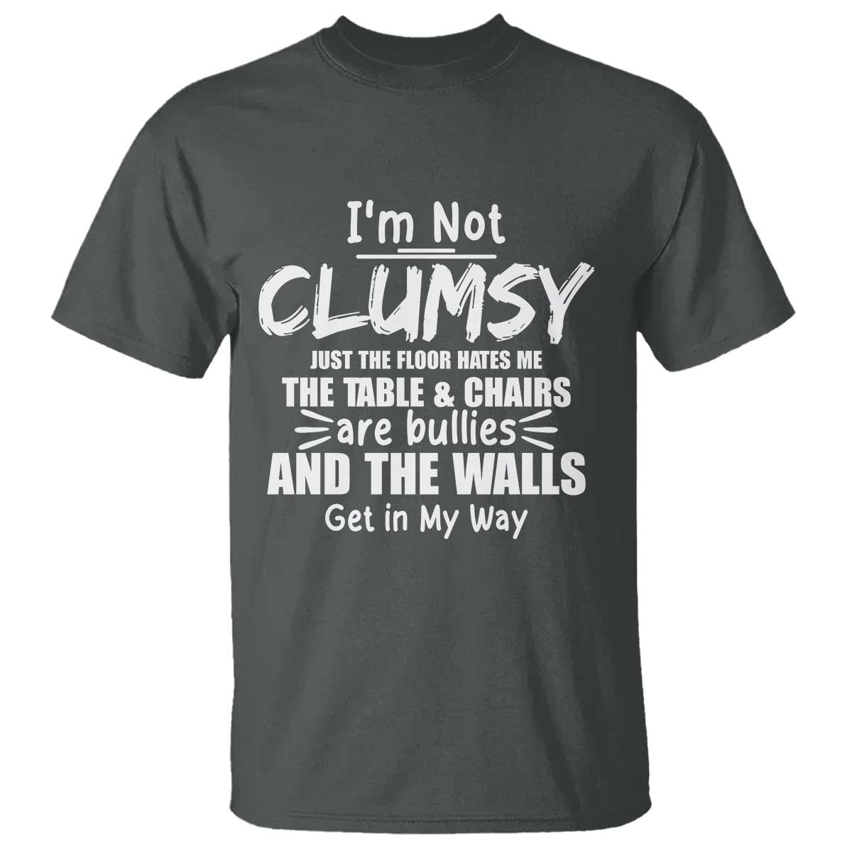 Funny Clumsy People Saying T Shirt The Floor Hates Me The Table And Chairs Are Bullies The Walls Get In My Way - Wonder Print Shop