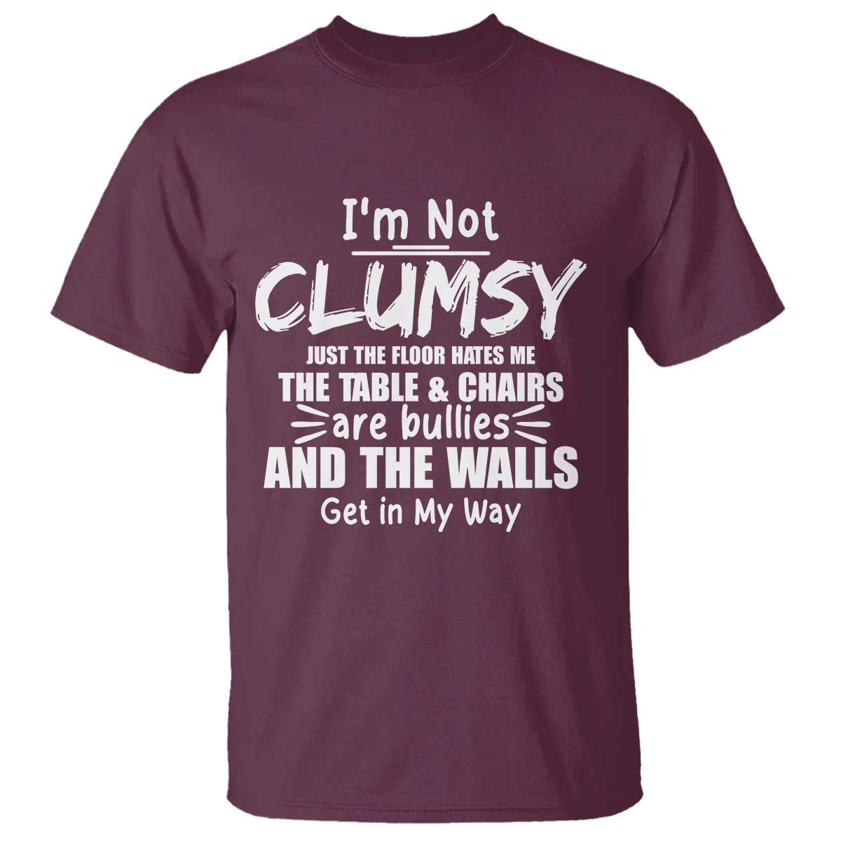 Funny Clumsy People Saying T Shirt The Floor Hates Me The Table And Chairs Are Bullies The Walls Get In My Way - Wonder Print Shop
