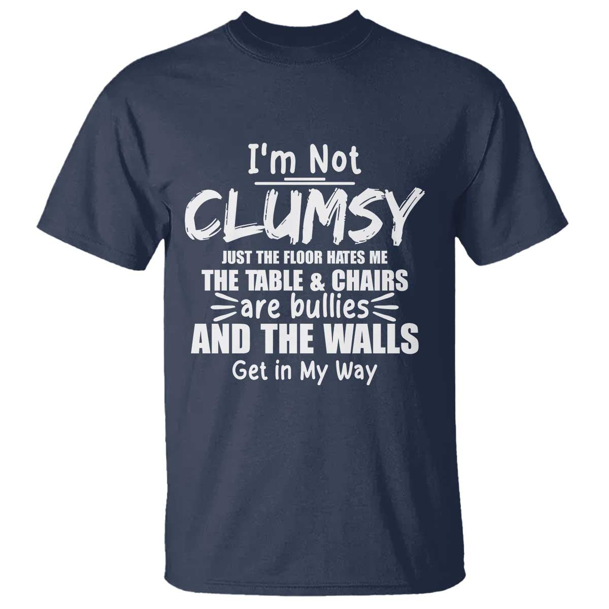 Funny Clumsy People Saying T Shirt The Floor Hates Me The Table And Chairs Are Bullies The Walls Get In My Way - Wonder Print Shop