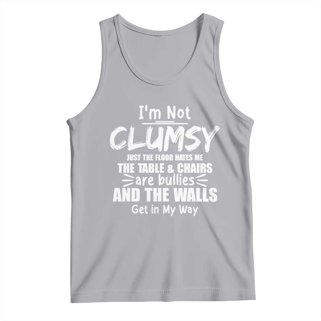 Funny Clumsy People Saying Tank Top The Floor Hates Me The Table And Chairs Are Bullies The Walls Get In My Way