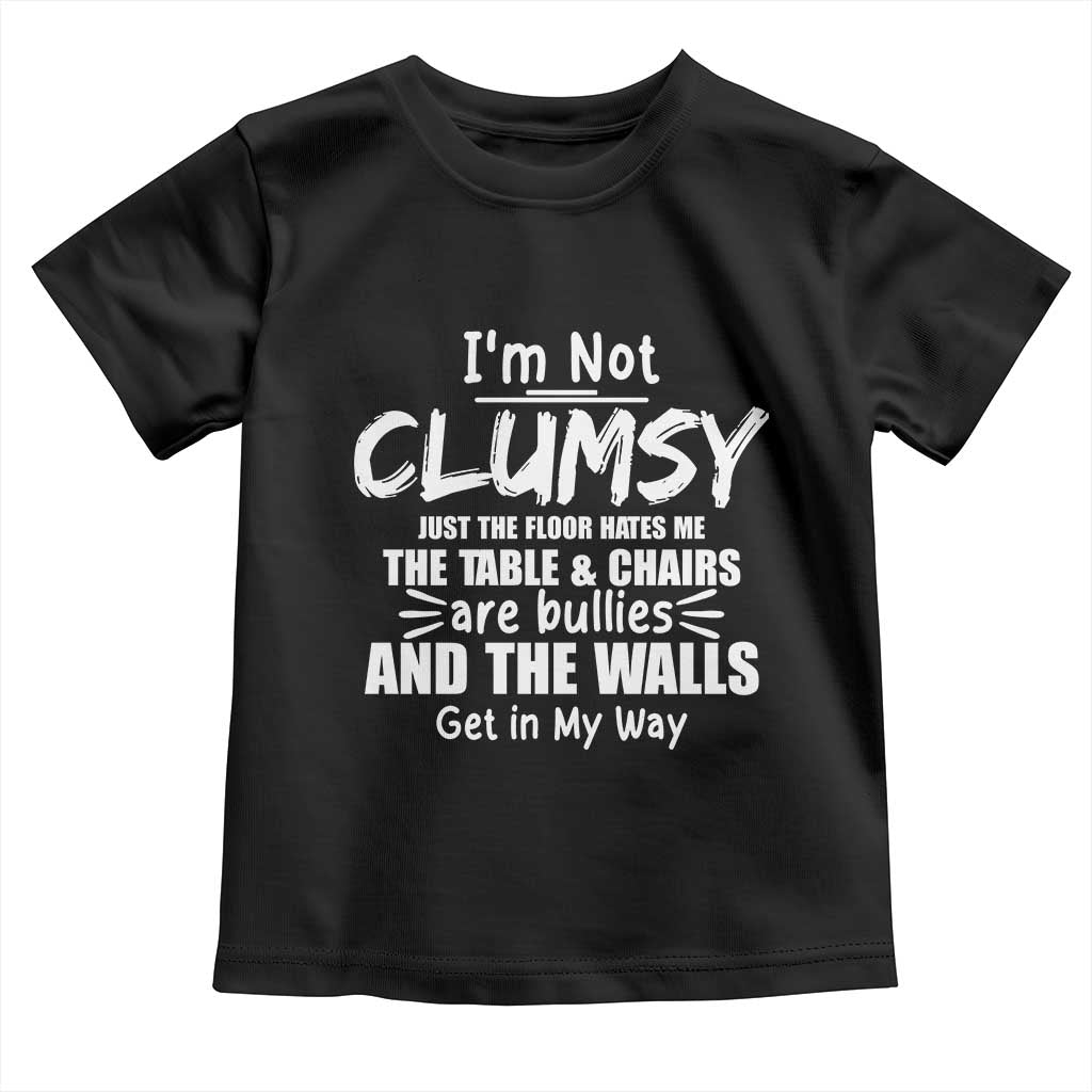 Funny Clumsy People Saying Toddler T Shirt The Floor Hates Me The Table And Chairs Are Bullies The Walls Get In My Way