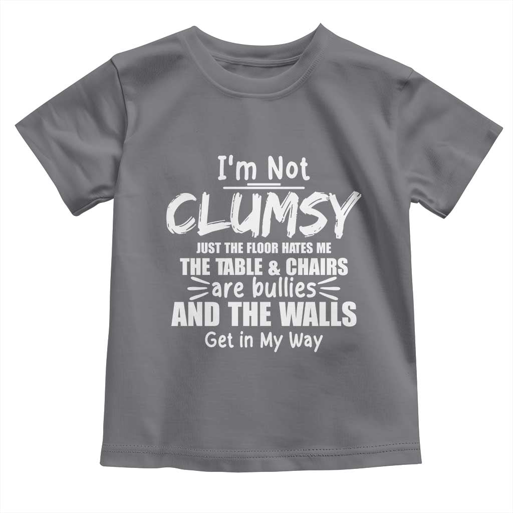 Funny Clumsy People Saying Toddler T Shirt The Floor Hates Me The Table And Chairs Are Bullies The Walls Get In My Way