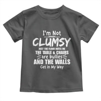 Funny Clumsy People Saying Toddler T Shirt The Floor Hates Me The Table And Chairs Are Bullies The Walls Get In My Way