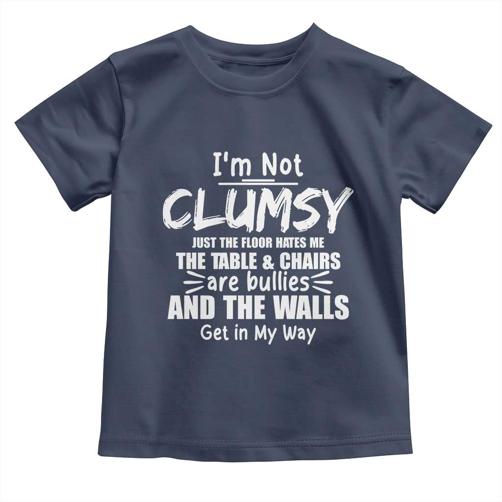 Funny Clumsy People Saying Toddler T Shirt The Floor Hates Me The Table And Chairs Are Bullies The Walls Get In My Way