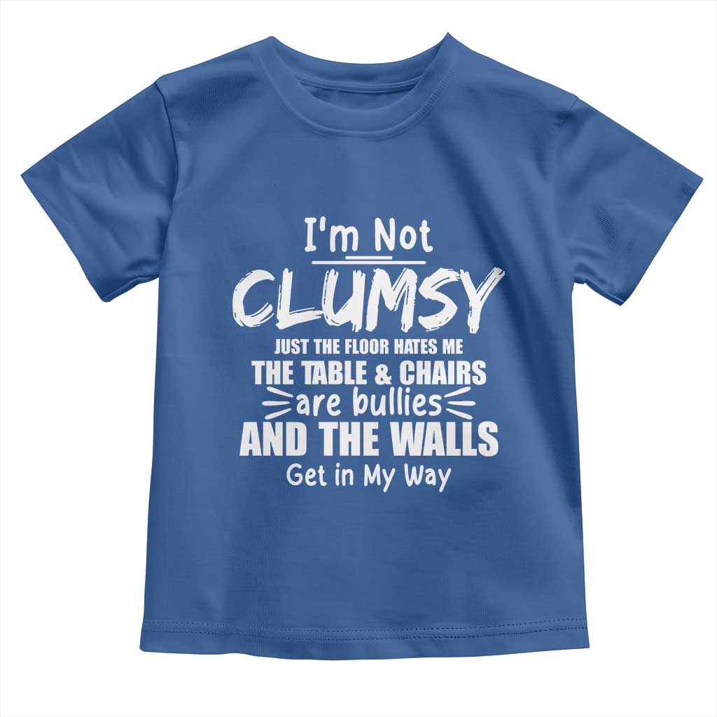 Funny Clumsy People Saying Toddler T Shirt The Floor Hates Me The Table And Chairs Are Bullies The Walls Get In My Way