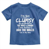 Funny Clumsy People Saying Toddler T Shirt The Floor Hates Me The Table And Chairs Are Bullies The Walls Get In My Way