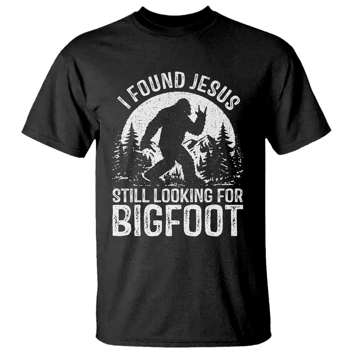 Funny Christian Sasquatch T Shirt I Found Jesus Still Looking for Bigfoot Vintage Distressed Graphic