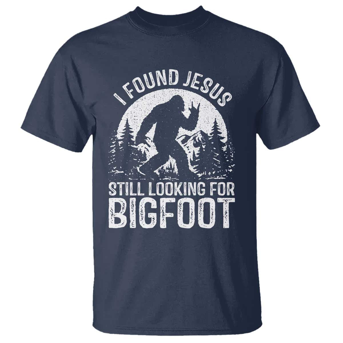 Funny Christian Sasquatch T Shirt I Found Jesus Still Looking for Bigfoot Vintage Distressed Graphic
