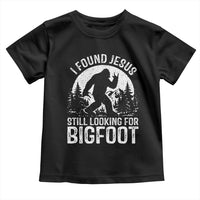 Funny Christian Sasquatch Toddler T Shirt I Found Jesus Still Looking for Bigfoot Vintage Distressed Graphic