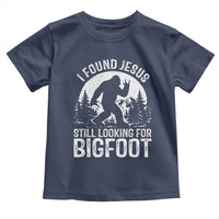 Funny Christian Sasquatch Toddler T Shirt I Found Jesus Still Looking for Bigfoot Vintage Distressed Graphic