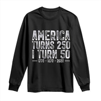 America Turns 250 I Turn 50 Long Sleeve Shirt Funny Patriotic 1976 50th Birthday