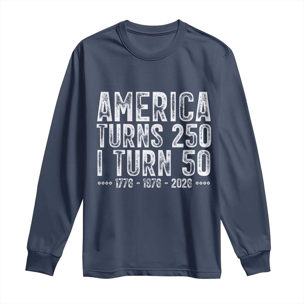 America Turns 250 I Turn 50 Long Sleeve Shirt Funny Patriotic 1976 50th Birthday
