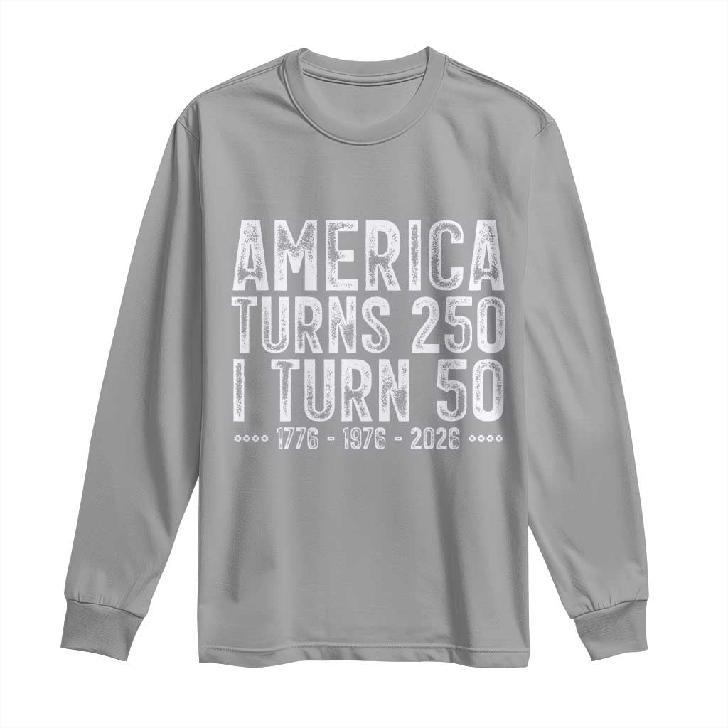 America Turns 250 I Turn 50 Long Sleeve Shirt Funny Patriotic 1976 50th Birthday
